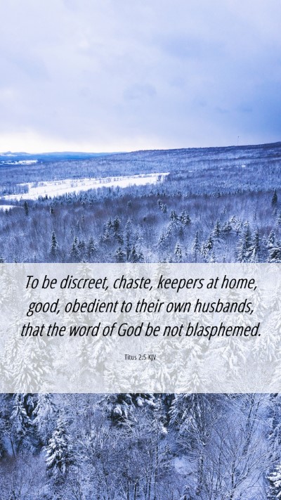 Picture 06 - Titus 2:5 KJV Mobile Phone Wallpaper - To be discreet, chaste, keepers at home, good, - Mobile Bible Verse Wallpaper
