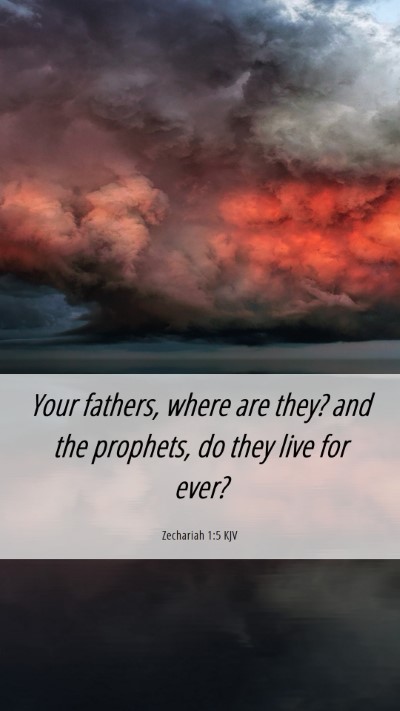 Picture 06 - Zechariah 1:5 KJV Mobile Phone Wallpaper - Your fathers, where are they? and the prophets, - Mobile Bible Verse Wallpaper