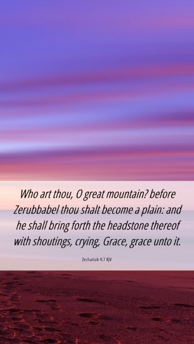 Picture 06 - Zechariah 4:7 KJV Mobile Phone Wallpaper - Who art thou, O great mountain? before Zerubbabel - Mobile Bible Verse Wallpaper