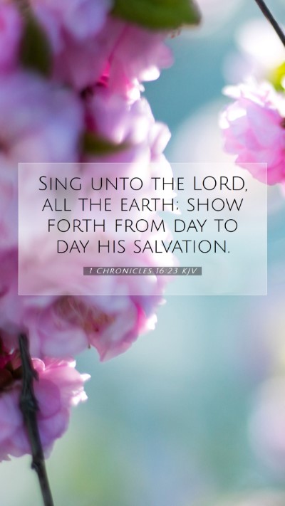 Picture 07 - 1 Chronicles 16:23 KJV Mobile Phone Wallpaper - Sing unto the LORD, all the earth; show forth - Mobile Bible Verse Wallpaper