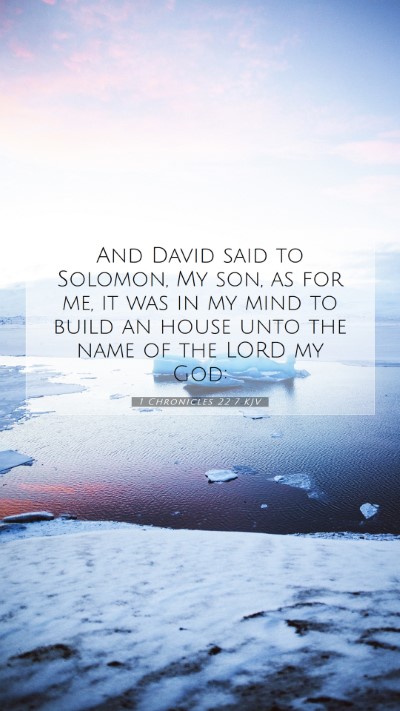Picture 07 - 1 Chronicles 22:7 KJV Mobile Phone Wallpaper - And David said to Solomon, My son, as for me, it - Mobile Bible Verse Wallpaper