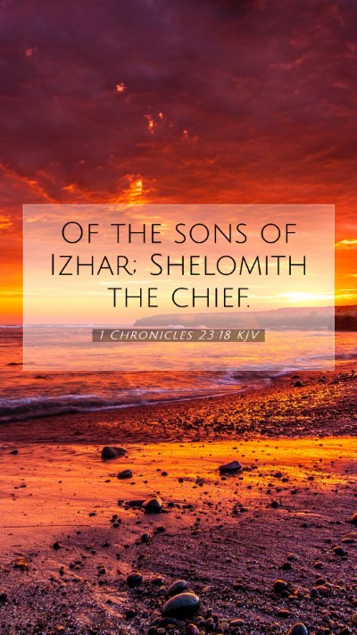 Picture 07 - 1 Chronicles 23:18 KJV Mobile Phone Wallpaper - Of the sons of Izhar; Shelomith the - Mobile Bible Verse Wallpaper