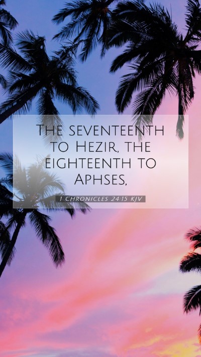 Picture 07 - 1 Chronicles 24:15 KJV Mobile Phone Wallpaper - The seventeenth to Hezir, the eighteenth to - Mobile Bible Verse Wallpaper
