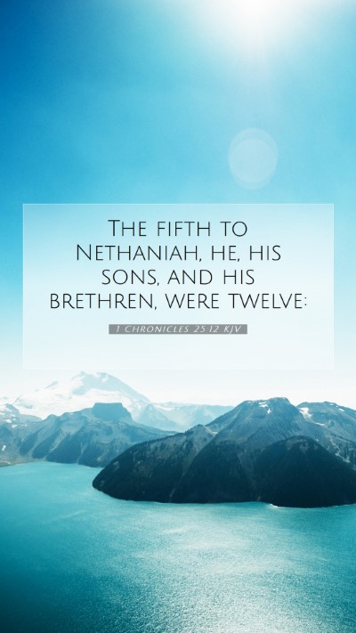 Picture 07 - 1 Chronicles 25:12 KJV Mobile Phone Wallpaper - The fifth to Nethaniah, he, his sons, and his - Mobile Bible Verse Wallpaper