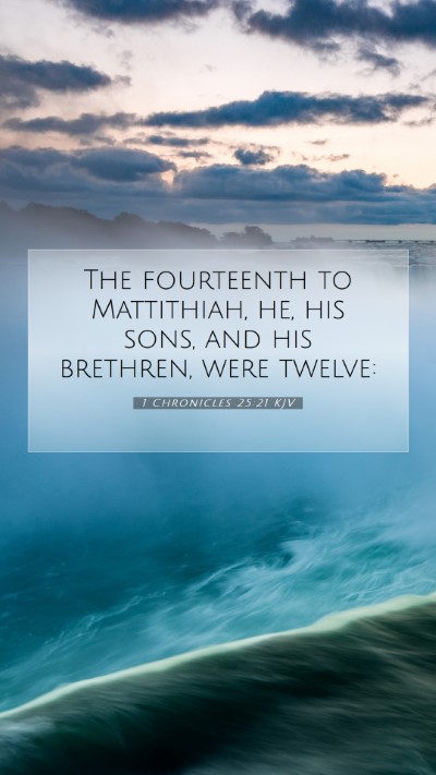 Picture 07 - 1 Chronicles 25:21 KJV Mobile Phone Wallpaper - The fourteenth to Mattithiah, he, his sons, and - Mobile Bible Verse Wallpaper