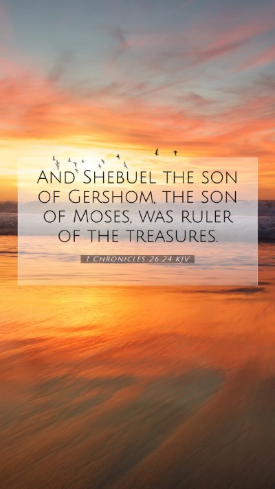 Picture 07 - 1 Chronicles 26:24 KJV Mobile Phone Wallpaper - And Shebuel the son of Gershom, the son of Moses, - Mobile Bible Verse Wallpaper
