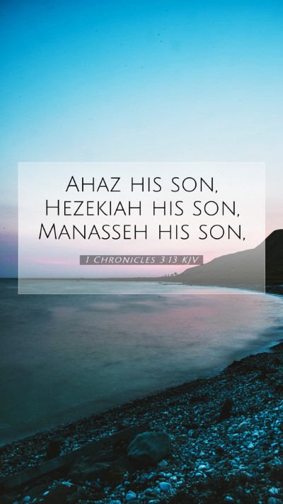 Picture 07 - 1 Chronicles 3:13 KJV Mobile Phone Wallpaper - Ahaz his son, Hezekiah his son, Manasseh his - Mobile Bible Verse Wallpaper