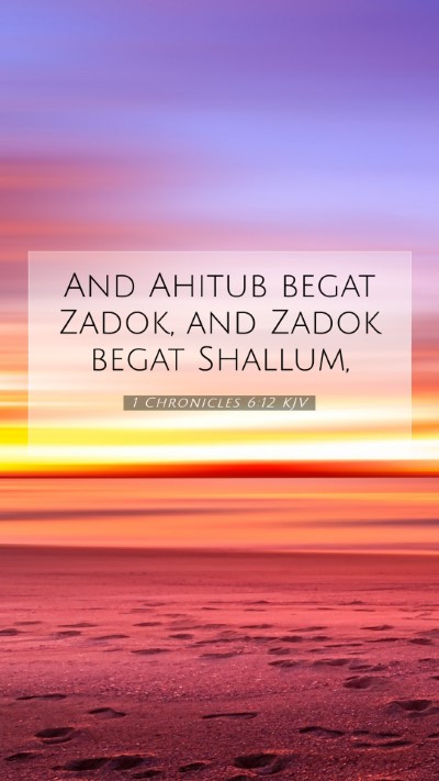 Picture 07 - 1 Chronicles 6:12 KJV Mobile Phone Wallpaper - And Ahitub begat Zadok, and Zadok begat - Mobile Bible Verse Wallpaper