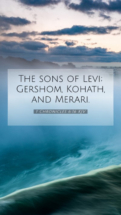 Picture 07 - 1 Chronicles 6:16 KJV Mobile Phone Wallpaper - The sons of Levi; Gershom, Kohath, and - Mobile Bible Verse Wallpaper