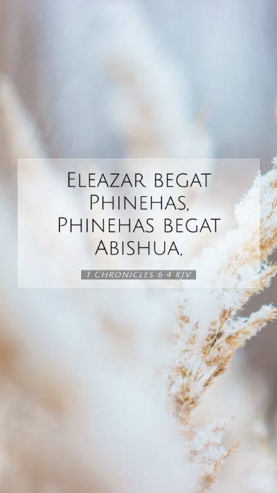 Picture 07 - 1 Chronicles 6:4 KJV Mobile Phone Wallpaper - Eleazar begat Phinehas, Phinehas begat - Mobile Bible Verse Wallpaper