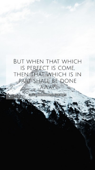 Picture 07 - 1 Corinthians 13:10 KJV Mobile Phone Wallpaper - But when that which is perfect is come, then that - Mobile Bible Verse Wallpaper