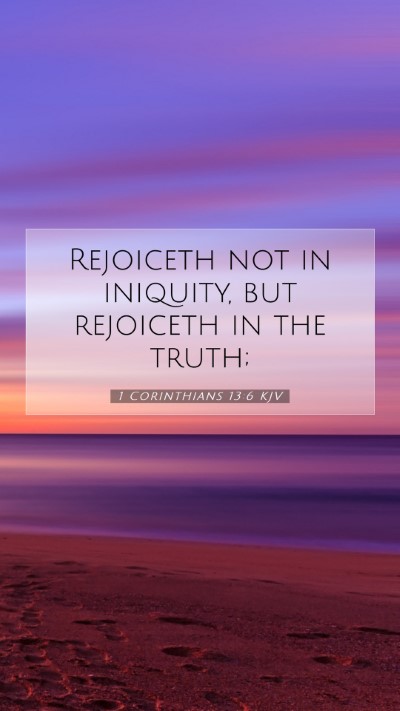 Picture 07 - 1 Corinthians 13:6 KJV Mobile Phone Wallpaper - Rejoiceth not in iniquity, but rejoiceth in the - Mobile Bible Verse Wallpaper