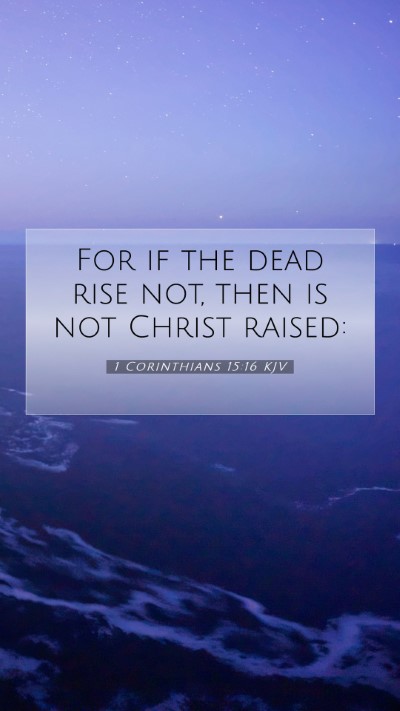 Picture 07 - 1 Corinthians 15:16 KJV Mobile Phone Wallpaper - For if the dead rise not, then is not Christ - Mobile Bible Verse Wallpaper