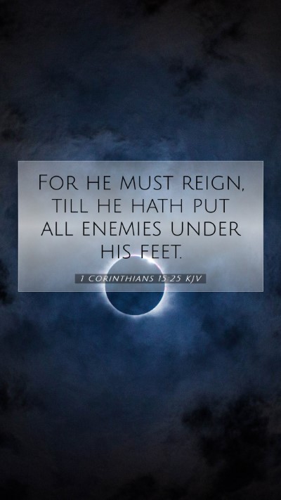 Picture 07 - 1 Corinthians 15:25 KJV Mobile Phone Wallpaper - For he must reign, till he hath put all enemies - Mobile Bible Verse Wallpaper