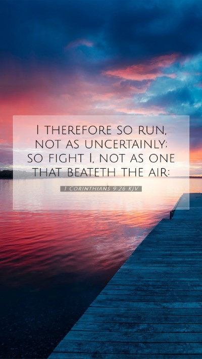 Picture 07 - 1 Corinthians 9:26 KJV Mobile Phone Wallpaper - I therefore so run, not as uncertainly; so fight - Mobile Bible Verse Wallpaper
