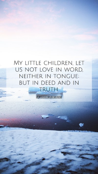 Picture 07 - 1 John 3:18 KJV Mobile Phone Wallpaper - My little children, let us not love in word, - Mobile Bible Verse Wallpaper