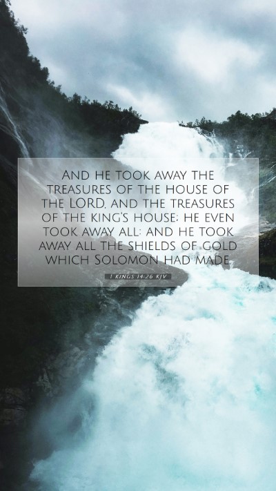 Picture 07 - 1 Kings 14:26 KJV Mobile Phone Wallpaper - And he took away the treasures of the house of - Mobile Bible Verse Wallpaper