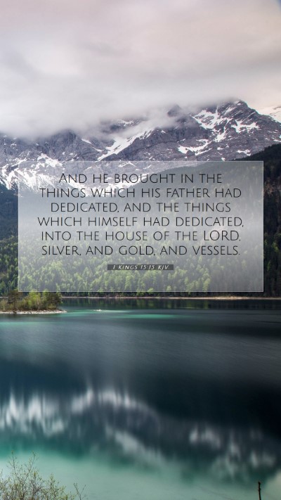 Picture 07 - 1 Kings 15:15 KJV Mobile Phone Wallpaper - And he brought in the things which his father had - Mobile Bible Verse Wallpaper
