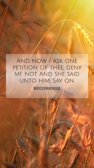 Picture 07 - 1 Kings 2:16 KJV Mobile Phone Wallpaper - And now I ask one petition of thee, deny me not. - Mobile Bible Verse Wallpaper