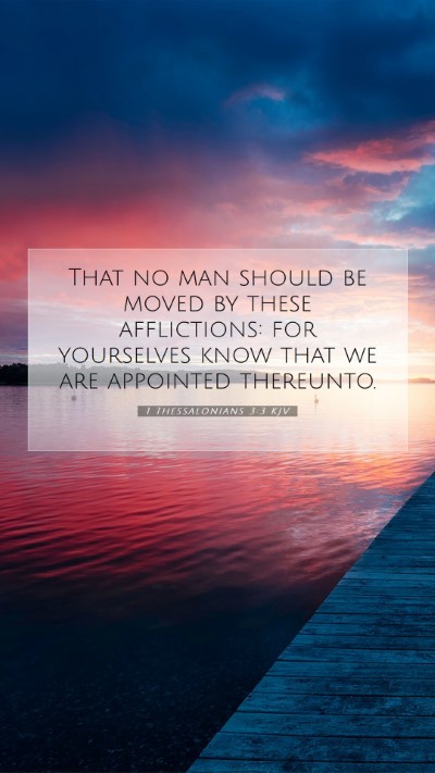 Picture 07 - 1 Thessalonians 3:3 KJV Mobile Phone Wallpaper - That no man should be moved by these afflictions: - Mobile Bible Verse Wallpaper