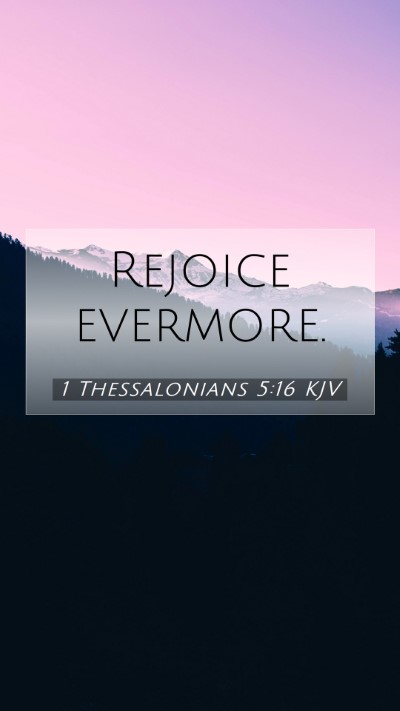 Picture 07 - 1 Thessalonians 5:16 KJV Mobile Phone Wallpaper - Rejoice - Mobile Bible Verse Wallpaper