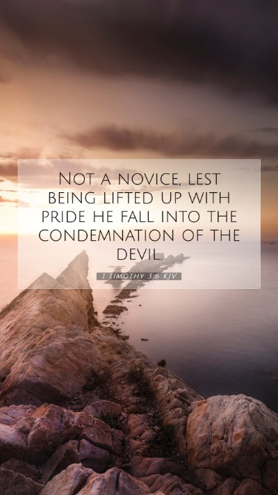 Picture 07 - 1 Timothy 3:6 KJV Mobile Phone Wallpaper - Not a novice, lest being lifted up with pride he - Mobile Bible Verse Wallpaper