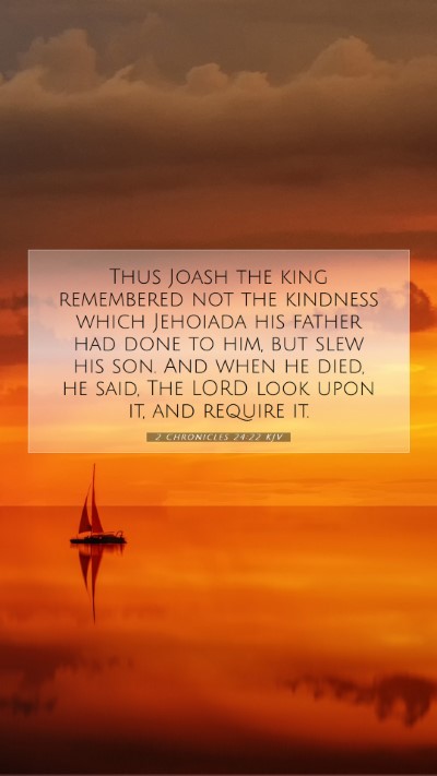 Picture 07 - 2 Chronicles 24:22 KJV Mobile Phone Wallpaper - Thus Joash the king remembered not the kindness - Mobile Bible Verse Wallpaper