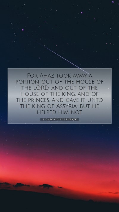 Picture 07 - 2 Chronicles 28:21 KJV Mobile Phone Wallpaper - For Ahaz took away a portion out of the house of - Mobile Bible Verse Wallpaper