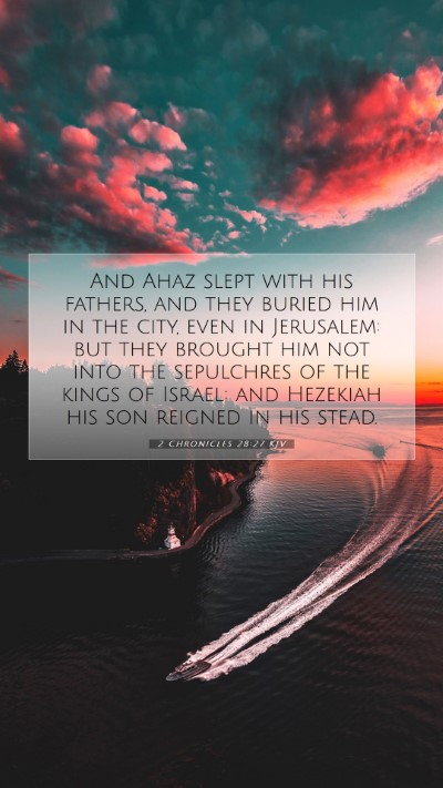 Picture 07 - 2 Chronicles 28:27 KJV Mobile Phone Wallpaper - And Ahaz slept with his fathers, and they buried - Mobile Bible Verse Wallpaper
