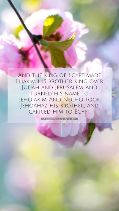 Picture 07 - 2 Chronicles 36:4 KJV Mobile Phone Wallpaper - And the king of Egypt made Eliakim his brother - Mobile Bible Verse Wallpaper