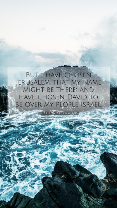 Picture 07 - 2 Chronicles 6:6 KJV Mobile Phone Wallpaper - But I have chosen Jerusalem, that my name might - Mobile Bible Verse Wallpaper