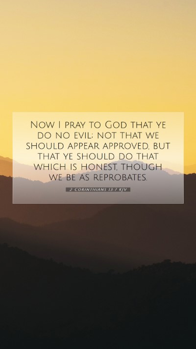 Picture 07 - 2 Corinthians 13:7 KJV Mobile Phone Wallpaper - Now I pray to God that ye do no evil; not that we - Mobile Bible Verse Wallpaper