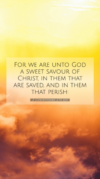 Picture 07 - 2 Corinthians 2:15 KJV Mobile Phone Wallpaper - For we are unto God a sweet savour of Christ, in - Mobile Bible Verse Wallpaper