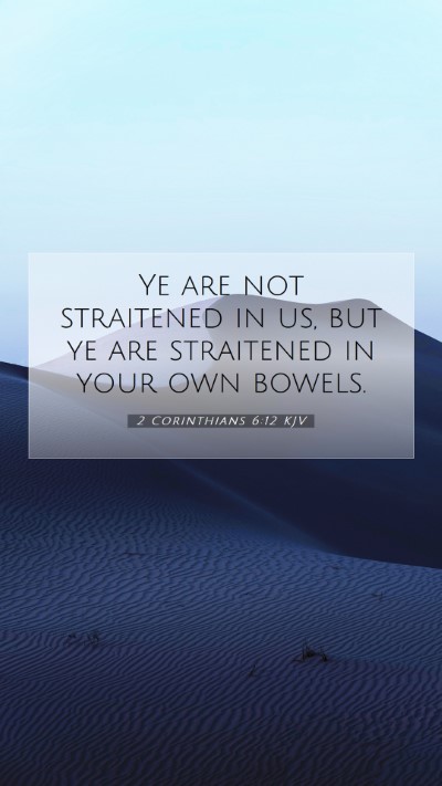 Picture 07 - 2 Corinthians 6:12 KJV Mobile Phone Wallpaper - Ye are not straitened in us, but ye are - Mobile Bible Verse Wallpaper