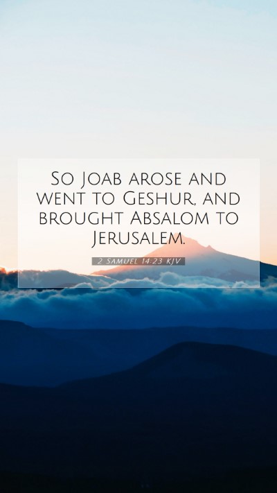 Picture 07 - 2 Samuel 14:23 KJV Mobile Phone Wallpaper - So Joab arose and went to Geshur, and brought - Mobile Bible Verse Wallpaper