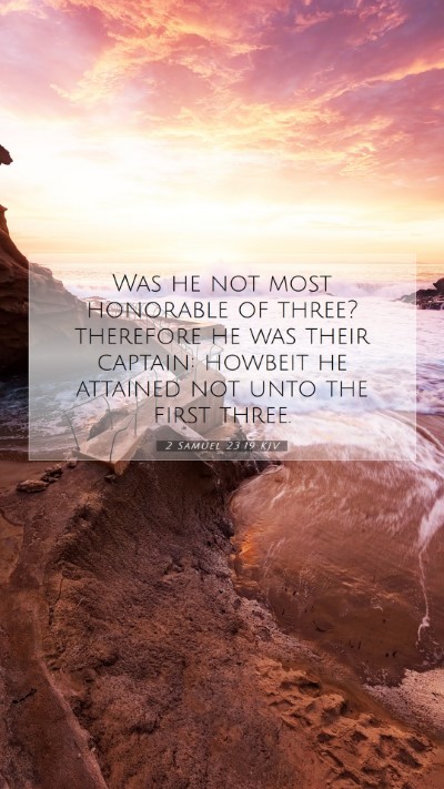 Picture 07 - 2 Samuel 23:19 KJV Mobile Phone Wallpaper - Was he not most honorable of three? therefore he - Mobile Bible Verse Wallpaper
