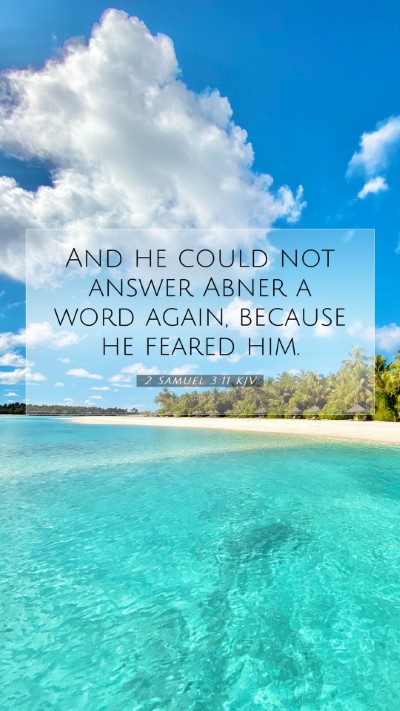 Picture 07 - 2 Samuel 3:11 KJV Mobile Phone Wallpaper - And he could not answer Abner a word again, - Mobile Bible Verse Wallpaper