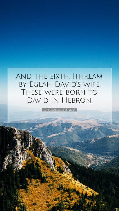 Picture 07 - 2 Samuel 3:5 KJV Mobile Phone Wallpaper - And the sixth, Ithream, by Eglah David's wife. - Mobile Bible Verse Wallpaper