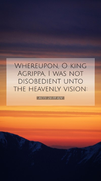 Picture 07 - Acts 26:19 KJV Mobile Phone Wallpaper - Whereupon, O king Agrippa, I was not disobedient - Mobile Bible Verse Wallpaper
