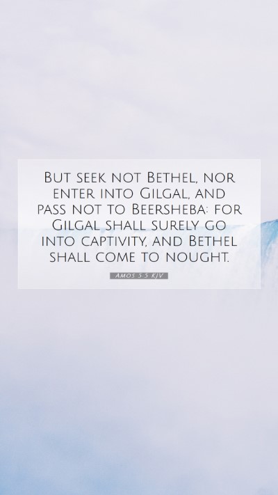 Picture 07 - Amos 5:5 KJV Mobile Phone Wallpaper - But seek not Bethel, nor enter into Gilgal, and - Mobile Bible Verse Wallpaper