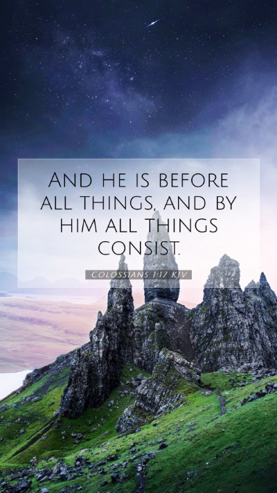 Picture 07 - Colossians 1:17 KJV Mobile Phone Wallpaper - And he is before all things, and by him all - Mobile Bible Verse Wallpaper