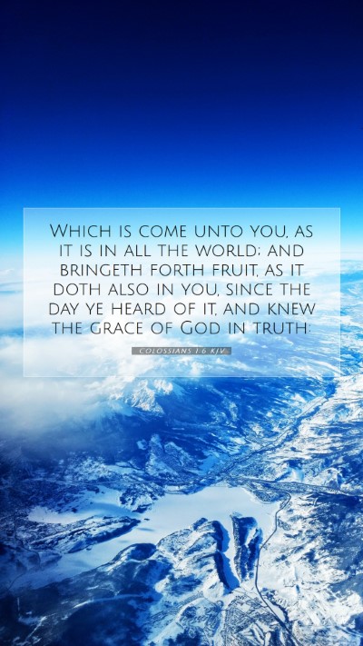 Picture 07 - Colossians 1:6 KJV Mobile Phone Wallpaper - Which is come unto you, as it is in all the - Mobile Bible Verse Wallpaper