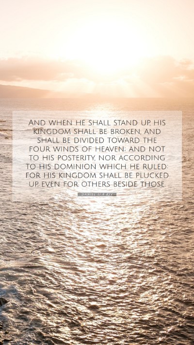 Picture 07 - Daniel 11:4 KJV Mobile Phone Wallpaper - And when he shall stand up, his kingdom shall be - Mobile Bible Verse Wallpaper