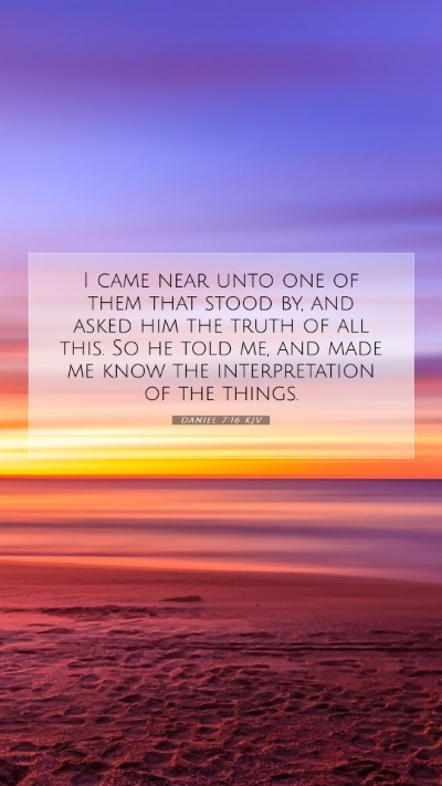 Picture 07 - Daniel 7:16 KJV Mobile Phone Wallpaper - I came near unto one of them that stood by, and - Mobile Bible Verse Wallpaper