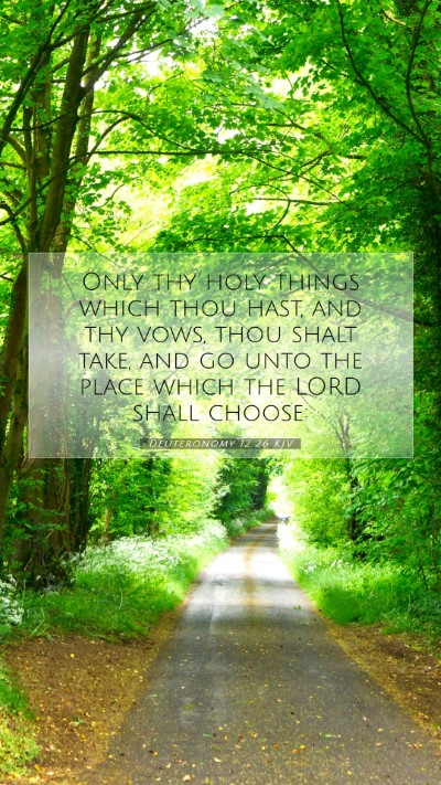Picture 07 - Deuteronomy 12:26 KJV Mobile Phone Wallpaper - Only thy holy things which thou hast, and thy - Mobile Bible Verse Wallpaper