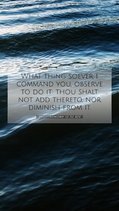 Picture 07 - Deuteronomy 12:32 KJV Mobile Phone Wallpaper - What thing soever I command you, observe to do - Mobile Bible Verse Wallpaper
