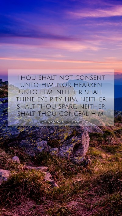 Picture 07 - Deuteronomy 13:8 KJV Mobile Phone Wallpaper - Thou shalt not consent unto him, nor hearken unto - Mobile Bible Verse Wallpaper