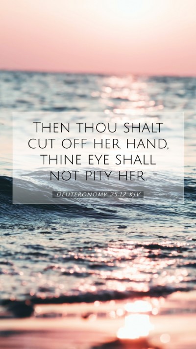 Picture 07 - Deuteronomy 25:12 KJV Mobile Phone Wallpaper - Then thou shalt cut off her hand, thine eye shall - Mobile Bible Verse Wallpaper