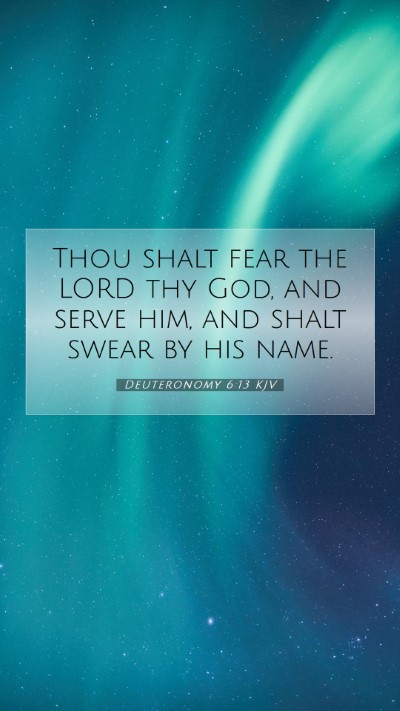 Picture 07 - Deuteronomy 6:13 KJV Mobile Phone Wallpaper - Thou shalt fear the LORD thy God, and serve him, - Mobile Bible Verse Wallpaper