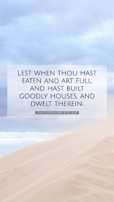 Picture 07 - Deuteronomy 8:12 KJV Mobile Phone Wallpaper - Lest when thou hast eaten and art full, and hast - Mobile Bible Verse Wallpaper